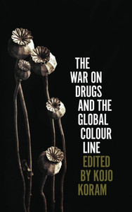 The War on Drugs and the Global Colour Line The War on Drugs and the Global Colour Line