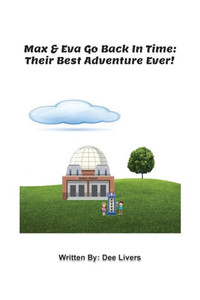 Max and Eva Go Back In Time: Their Best Adventure Ever! Max and Eva Go Back In Time: Their Best Adventure Ever!
