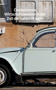 Deutschlands Wirtschaftswunder in der Zeit des kalten Krieges (German Edition) Deutschlands Wirtschaftswunder in der Zeit des kalten Krieges (German Edition)