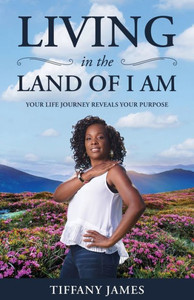 Living in the Land of I Am: Your Life Story Reveals Your Purpose Living in the Land of I Am: Your Life Story Reveals Your Purpose