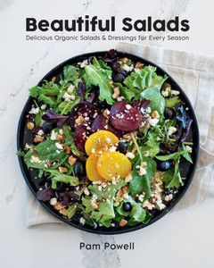Beautiful Salads: Delicious Organic Salads and Dressings for Every Season
