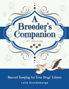 A Breeder's Companion: Record Keeping for Your Dogs' Litters A Breeder's Companion: Record Keeping for Your Dogs' Litters