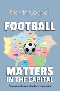 Football Matters In The Capital: A journey through a season of London non-league football Football Matters In The Capital: A journey through a season of London non-league football