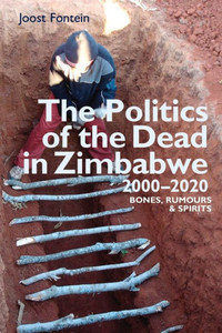The Politics of the Dead in Zimbabwe 2000-2020: Bones, Rumours & Spirits The Politics of the Dead in Zimbabwe 2000-2020: Bones, Rumours & Spirits