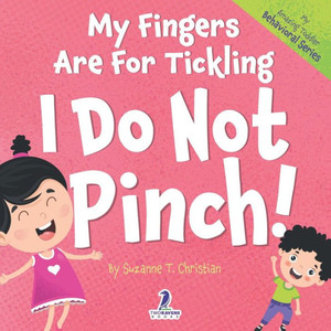 My Fingers Are For Tickling. I Do Not Pinch!: An Affirmation-Themed Toddler Book About Not Pinching (Ages 2-4) (My Amazing Toddler Behavioral)