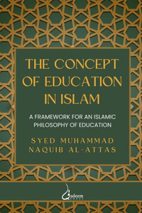The concept of Education in Islam: A Framework for an Islamic Philosophy of Education The concept of Education in Islam: A Framework for an Islamic Philosophy of Education