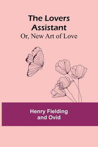 The Lovers Assistant; Or, New Art Of Love The Lovers Assistant; Or, New Art Of Love