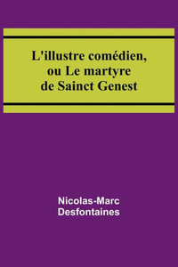 L'Illustre Com?dien, Ou Le Martyre De Sainct Genest