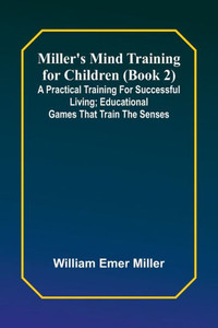 Miller's Mind Training For Children (Book 2); A Practical Training For Successful Living; Educational Games That Train The Senses
