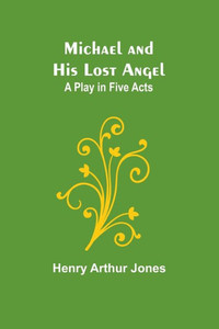 Michael And His Lost Angel: A Play In Five Acts