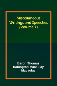 Miscellaneous Writings And Speeches (Volume 1)