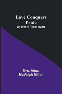 Love Conquers Pride; Or, Where Peace Dwelt