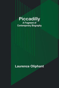Piccadilly: A Fragment Of Contemporary Biography Piccadilly: A Fragment Of Contemporary Biography