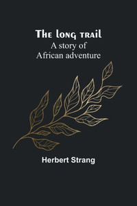 The Long Trail: A Story Of African Adventure