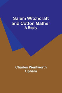 Salem Witchcraft And Cotton Mather: A Reply Salem Witchcraft And Cotton Mather: A Reply