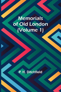 Memorials Of Old London (Volume 1) Memorials Of Old London (Volume 1)