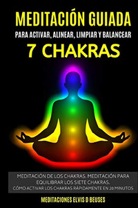 Meditación Guiada Para Activar, Alinear, Limpiar y Balancear Los 7 Chakras: Meditación De Los Chakras. Meditación Para Equilibrar Los Siete ... Rapidamente en 20 minutos (Spanish Edition)