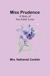 Miss Prudence: A Story Of Two Girls' Lives. Miss Prudence: A Story Of Two Girls' Lives.