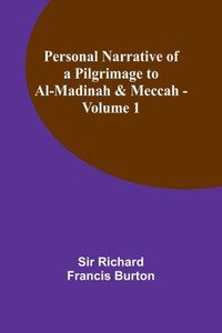 Personal Narrative Of A Pilgrimage To Al-Madinah & Meccah - Volume 1 Personal Narrative Of A Pilgrimage To Al-Madinah & Meccah - Volume 1