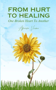 From Hurt To Healing - One Broken Heart To Another From Hurt To Healing - One Broken Heart To Another
