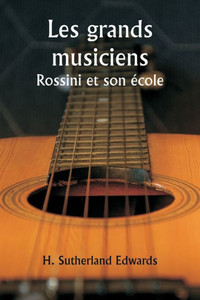 Les Grands Musiciens Rossini Et Son ?cole (French Edition) Les Grands Musiciens Rossini Et Son ?cole (French Edition)