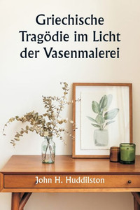 Griechische Trag÷Die Im Licht Der Vasenmalerei (German Edition) Griechische Trag÷Die Im Licht Der Vasenmalerei (German Edition)