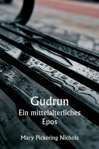 Gudrun Ein Mittelalterliches Epos (German Edition) Gudrun Ein Mittelalterliches Epos (German Edition)