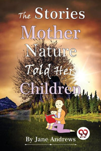 The Stories Mother Nature Told Her Children The Stories Mother Nature Told Her Children