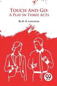 Touch And Go: A Play In Three Acts Touch And Go: A Play In Three Acts
