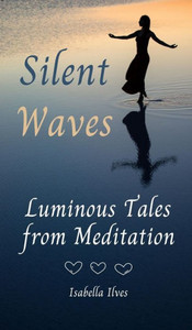 Silent Waves: Luminous Tales From Meditation Silent Waves: Luminous Tales From Meditation