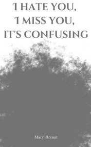 I Hate You, I Miss You, It's Confusing I Hate You, I Miss You, It's Confusing
