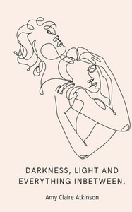 Darkness, Light And Everything Inbetween. Darkness, Light And Everything Inbetween.