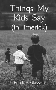 Things My Kids Say (In Limerick) Things My Kids Say (In Limerick)