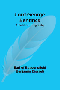 Lord George Bentinck: A Political Biography Lord George Bentinck: A Political Biography