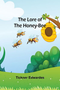 The Lore Of The Honey-Bee The Lore Of The Honey-Bee