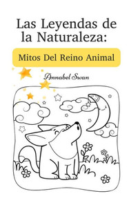 Las Leyendas De La Naturaleza: Mitos Del Reino Animal (Spanish Edition)