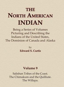 The North American Indian Volume 9 - Salishan Tribes Of The Coast, The Chimakum And The Quilliute, The Willapa The North American Indian Volume 9 - Salishan Tribes Of The Coast, The Chimakum And The Quilliute, The Willapa