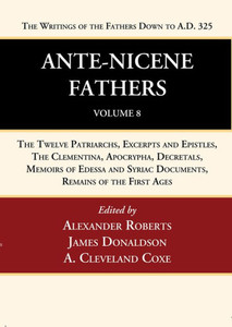 Ante-Nicene Fathers: Translations Of The Writings Of The Fathers Down To A.D. 325, Volume 8