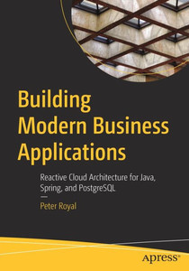 Building Modern Business Applications: Reactive Cloud Architecture For Java, Spring, And Postgresql