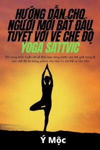 Hu?Ng D?N Cho Ngu?I M?I B?T Ð?U Tuy?T V?I V? Ch? Ð? Yoga Sattvic (Vietnamese Edition)