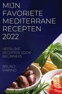 Mijn Favoriete Mediterrane Recepten 2022: Heerlijke Recepten Voor Beginners (Dutch Edition)