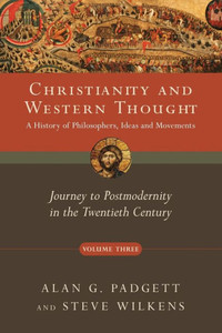 Christianity And Western Thought: Journey To Postmodernity In The Twentieth Century (Volume 3) (Christianity And Western Thought Series) Christianity And Western Thought: Journey To Postmodernity In The Twentieth Century (Volume 3) (Christianity And Western Thought Series)