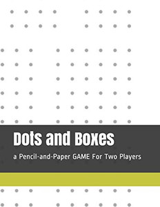 Dots and Boxes: a Pencil-and-Paper GAME For Two Players Dots and Boxes: a Pencil-and-Paper GAME For Two Players