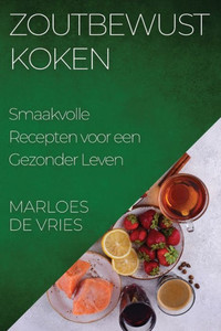 Zoutbewust Koken: Smaakvolle Recepten Voor Een Gezonder Leven (Dutch Edition)