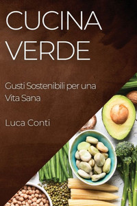 Cucina Verde: Gusti Sostenibili Per Una Vita Sana (Italian Edition)