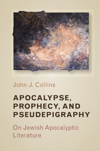 Apocalypse, Prophecy & Pseudepigraphy: On Jewish Apocalyptic Literature Apocalypse, Prophecy & Pseudepigraphy: On Jewish Apocalyptic Literature