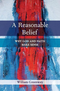 A Reasonable Belief: Why God And Faith Make Sense