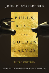 Bulls, Bears And Golden Calves: Applying Christian Ethics In Economics Bulls, Bears And Golden Calves: Applying Christian Ethics In Economics