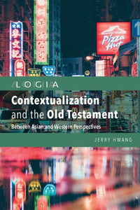 Contextualization And The Old Testament: Between Asian And Western Perspectives (Logia)
