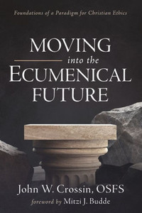 Moving Into The Ecumenical Future: Foundations Of A Paradigm For Christian Ethics